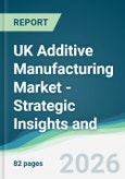 UK Additive Manufacturing Market - Strategic Insights and Forecasts (2026-2031)- Product Image