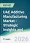 UAE Additive Manufacturing Market - Strategic Insights and Forecasts (2026-2031) - Product Thumbnail Image