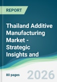 Thailand Additive Manufacturing Market - Strategic Insights and Forecasts (2026-2031)- Product Image