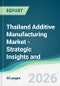 Thailand Additive Manufacturing Market - Strategic Insights and Forecasts (2026-2031) - Product Thumbnail Image