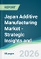 Japan Additive Manufacturing Market - Strategic Insights and Forecasts (2026-2031) - Product Thumbnail Image