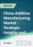 China Additive Manufacturing Market - Strategic Insights and Forecasts (2026-2031)- Product Image