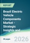 Brazil Electric Vehicle Components Market - Strategic Insights and Forecasts (2026-2031) - Product Thumbnail Image