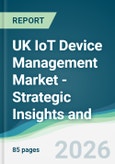 UK IoT Device Management Market - Strategic Insights and Forecasts (2026-2031)- Product Image