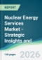 Nuclear Energy Services Market - Strategic Insights and Forecasts (2026-2031) - Product Thumbnail Image