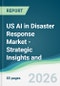 US AI in Disaster Response Market - Strategic Insights and Forecasts (2026-2031) - Product Thumbnail Image