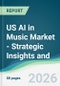 US AI in Music Market - Strategic Insights and Forecasts (2026-2031) - Product Image