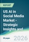 US AI in Social Media Market - Strategic Insights and Forecasts (2026-2031) - Product Thumbnail Image