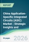 China Application-Specific Integrated Circuits (ASIC) Market - Strategic Insights and Forecasts (2026-2031) - Product Image