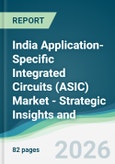 India Application-Specific Integrated Circuits (ASIC) Market - Strategic Insights and Forecasts (2026-2031)- Product Image