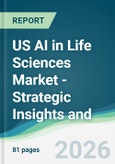 US AI in Life Sciences Market - Strategic Insights and Forecasts (2026-2031)- Product Image