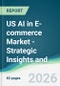 US AI in E-commerce Market - Strategic Insights and Forecasts (2026-2031) - Product Image
