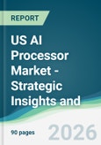 US AI Processor Market - Strategic Insights and Forecasts (2026-2031)- Product Image