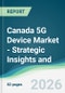 Canada 5G Device Market - Strategic Insights and Forecasts (2026-2031) - Product Image
