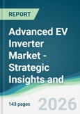 Advanced EV Inverter Market - Strategic Insights and Forecasts (2026-2031)- Product Image
