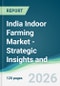 India Indoor Farming Market - Strategic Insights and Forecasts (2026-2031) - Product Thumbnail Image