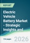 Electric Vehicle Battery Market - Strategic Insights and Forecasts (2026-2031) - Product Thumbnail Image