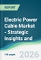 Electric Power Cable Market - Strategic Insights and Forecasts (2026-2031) - Product Thumbnail Image