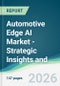 Automotive Edge AI Market - Strategic Insights and Forecasts (2026-2031) - Product Thumbnail Image