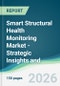 Smart Structural Health Monitoring Market - Strategic Insights and Forecasts (2026-2031) - Product Thumbnail Image