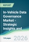 In-Vehicle Data Governance Market - Strategic Insights and Forecasts (2026-2031) - Product Thumbnail Image