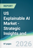 US Explainable AI Market - Strategic Insights and Forecasts (2026-2031)- Product Image
