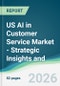 US AI in Customer Service Market - Strategic Insights and Forecasts (2026-2031) - Product Thumbnail Image