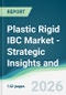 Plastic Rigid IBC Market - Strategic Insights and Forecasts (2026-2031) - Product Thumbnail Image