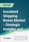 Insulated Shipping Boxes Market - Strategic Insights and Forecasts (2026-2031) - Product Thumbnail Image