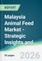 Malaysia Animal Feed Market - Strategic Insights and Forecasts (2026-2031) - Product Thumbnail Image