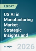US AI in Manufacturing Market - Strategic Insights and Forecasts (2026-2031)- Product Image