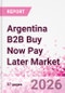 Argentina B2B Buy Now Pay Later Business and Investment Opportunities Databook - 45+ KPIs on B2B BNPL Market Size, End-Use Sectors, Retail Product Categories, Sales Channels, Company Size - Q2 2026 Update - Product Thumbnail Image