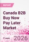 Canada B2B Buy Now Pay Later Business and Investment Opportunities Databook - 45+ KPIs on B2B BNPL Market Size, End-Use Sectors, Retail Product Categories, Sales Channels, Company Size, Market Share - Q2 2026 Update - Product Image