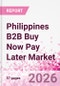 Philippines B2B Buy Now Pay Later Business and Investment Opportunities Databook - 45+ KPIs on B2B BNPL Market Size, End-Use Sectors, Retail Product Categories, Sales Channels, Company Size - Q2 2026 Update - Product Thumbnail Image