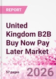 United Kingdom B2B Buy Now Pay Later Business and Investment Opportunities Databook - 45+ KPIs on B2B BNPL Market Size, End-Use Sectors, Retail Product Categories, Sales Channels, Company Size, Market Share - Q2 2026 Update- Product Image