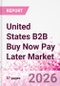 United States B2B Buy Now Pay Later Business and Investment Opportunities Databook - 45+ KPIs on B2B BNPL Market Size, End-Use Sectors, Retail Product Categories, Sales Channels, Company Size, Market Share - Q2 2026 Update - Product Thumbnail Image
