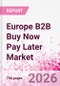 Europe B2B Buy Now Pay Later Business and Investment Opportunities Databook - 45+ KPIs on B2B BNPL Market Size, End-Use Sectors, Retail Product Categories, Sales Channels, Company Size - Q2 2026 Update - Product Thumbnail Image