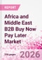 Africa and Middle East B2B Buy Now Pay Later Business and Investment Opportunities Databook - 45+ KPIs on B2B BNPL Market Size, End-Use Sectors, Retail Product Categories, Sales Channels, Company Size - Q2 2026 Update - Product Thumbnail Image