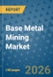 Base Metal Mining Market Insights, Competitive Landscape, and Market Forecast - 2033 - Product Thumbnail Image