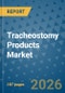Tracheostomy Products Market Insights, Competitive Landscape, and Market Forecast - 2033 - Product Thumbnail Image