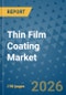 Thin Film Coating Market Insights, Competitive Landscape, and Market Forecast - 2033 - Product Thumbnail Image