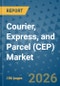 Courier, Express, and Parcel (CEP) Market Insights, Competitive Landscape, and Market Forecast - 2033 - Product Image