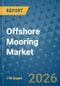 Offshore Mooring Market Insights, Competitive Landscape, and Market Forecast - 2033 - Product Image