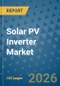 Solar PV Inverter Market Insights, Competitive Landscape, and Market Forecast - 2033 - Product Thumbnail Image
