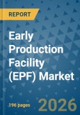 Early Production Facility (EPF) Market Insights, Competitive Landscape, and Market Forecast - 2033- Product Image