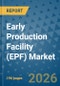 Early Production Facility (EPF) Market Insights, Competitive Landscape, and Market Forecast - 2033 - Product Thumbnail Image