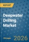 Deepwater Drilling Market Insights, Competitive Landscape, and Market Forecast - 2033 - Product Thumbnail Image