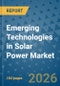 Emerging Technologies in Solar Power Market Insights, Competitive Landscape, and Market Forecast - 2033 - Product Thumbnail Image