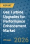 Gas Turbine Upgrades for Performance Enhancement Market Insights, Competitive Landscape, and Market Forecast - 2033 - Product Thumbnail Image