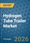 Hydrogen Tube Trailer Market Insights, Competitive Landscape, and Market Forecast - 2033 - Product Thumbnail Image
